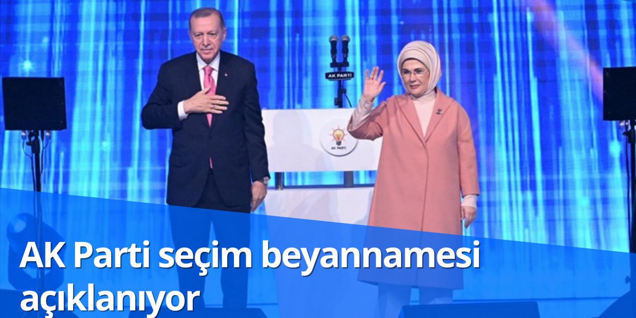 AK Parti seçim beyannamesi açıklanıyor
