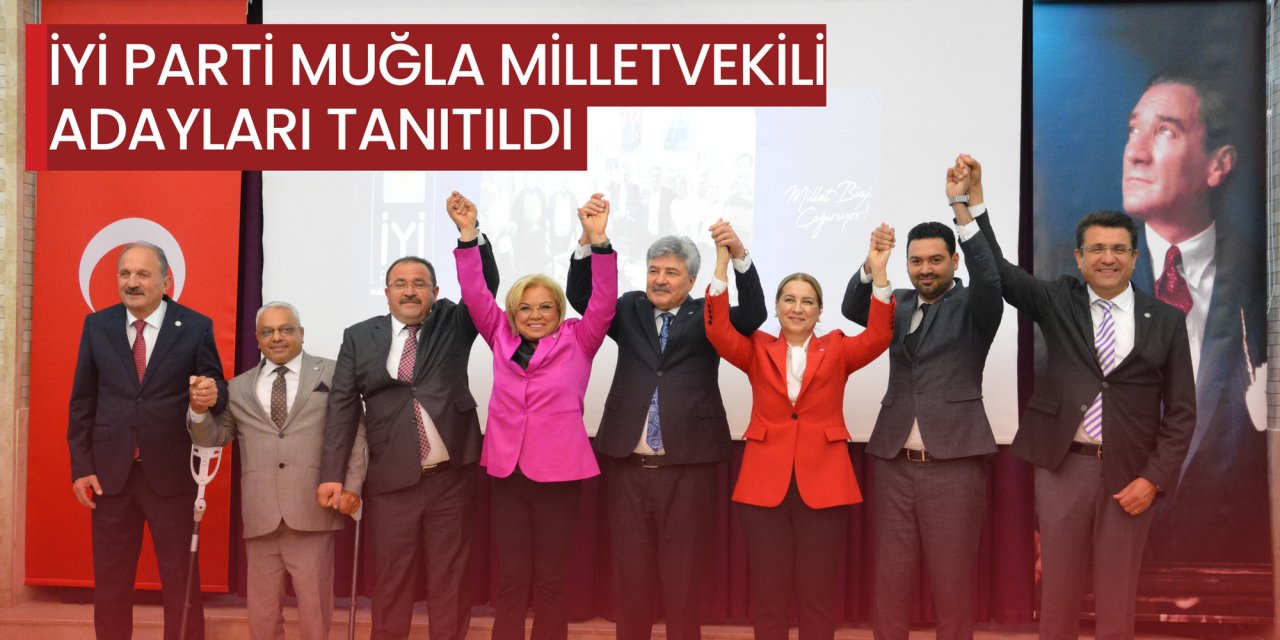 İYİ PARTİ MUĞLA MİLLETVEKİLİ ADAYLARI TANITILDI