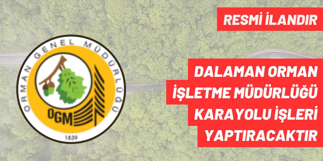 DALAMAN ORMAN İŞLETME MÜDÜRLÜĞÜ KARAYOLU İŞLERİ YAPTIRACAKTIR