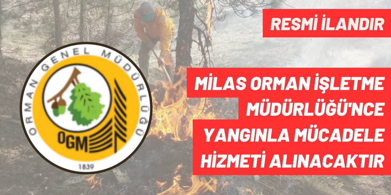 MİLAS ORMAN İŞLETME MÜDÜRLÜĞÜ'NCE YANGINLA MÜCADELE HİZMETİ ALINACAKTIR