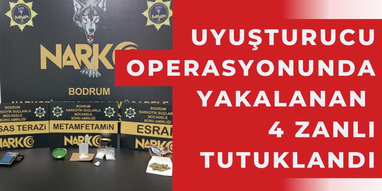 UYUŞTURUCU OPERASYONUNDA YAKALANAN 4 ZANLI TUTUKLANDI