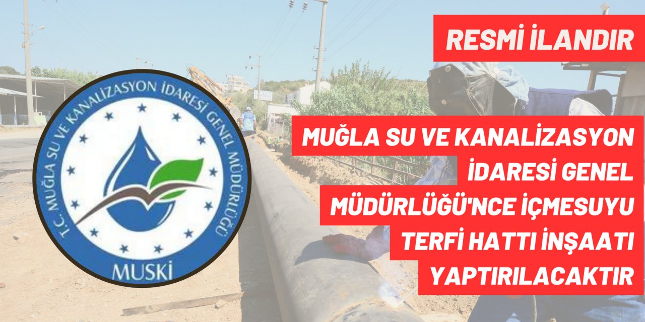 MUĞLA SU VE KANALİZASYON İDARESİ GENEL MÜDÜRLÜĞÜ'NCE İÇMESUYU TERFİ HATTI İNŞAATI YAPTIRILACAKTIR
