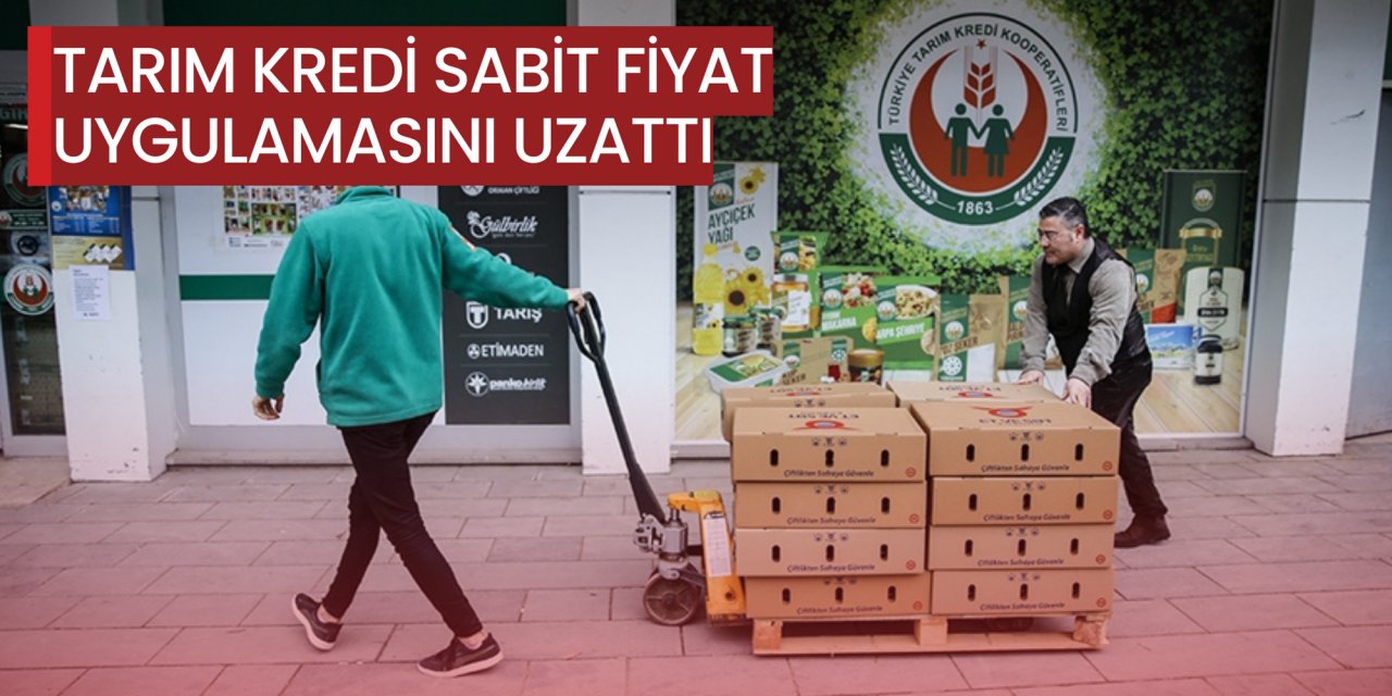 Tarım Kredi sabit fiyat uygulamasını uzattı