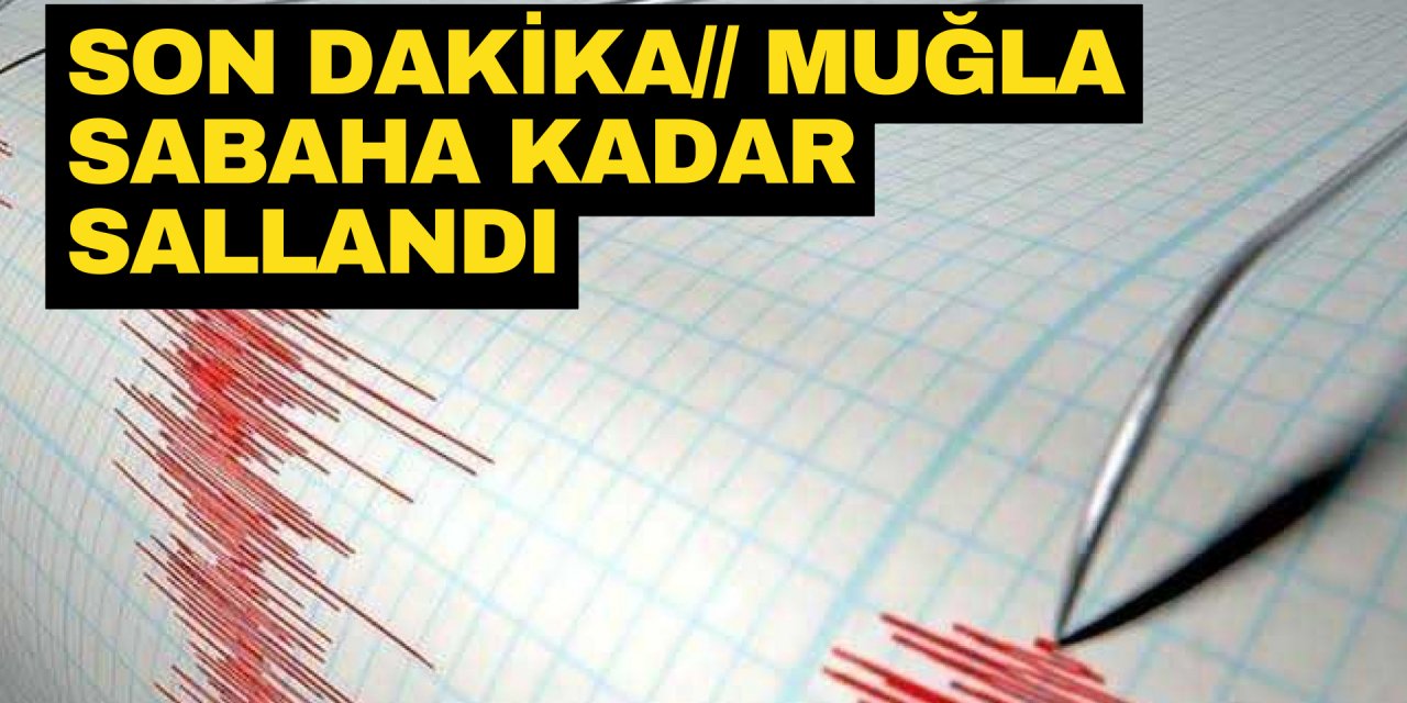 SON DAKİKA// MUĞLA SABAHA KADAR SALLANDI