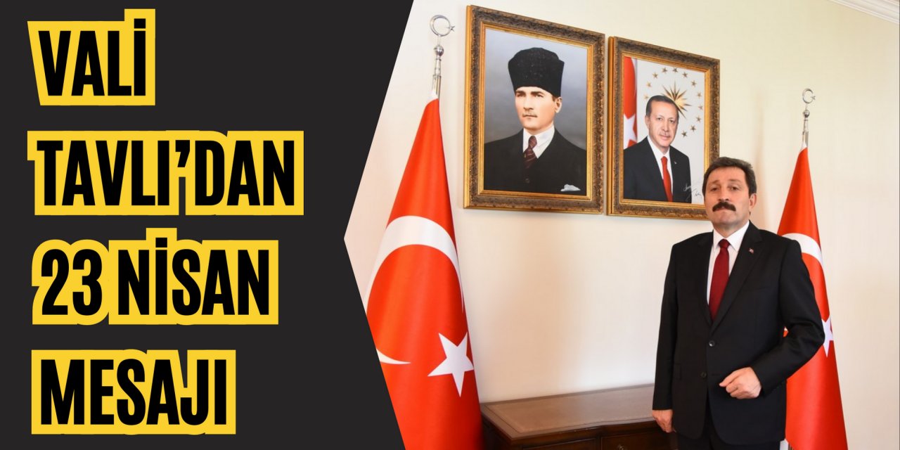 VALİ TAVLI’DAN 23 NİSAN MESAJI