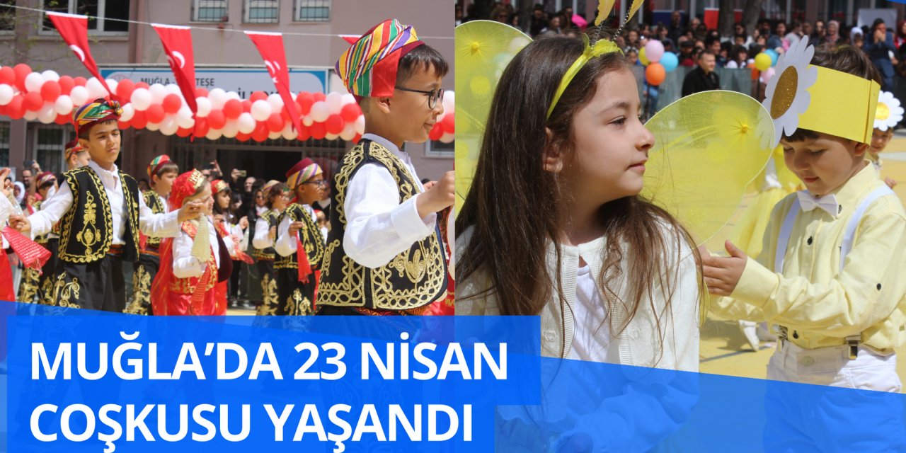 MUĞLA’DA 23 NİSAN COŞKUSU YAŞANDI