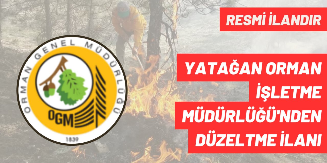 YATAĞAN ORMAN İŞLETME MÜDÜRLÜĞÜ'NDEN DÜZELTME İLANI