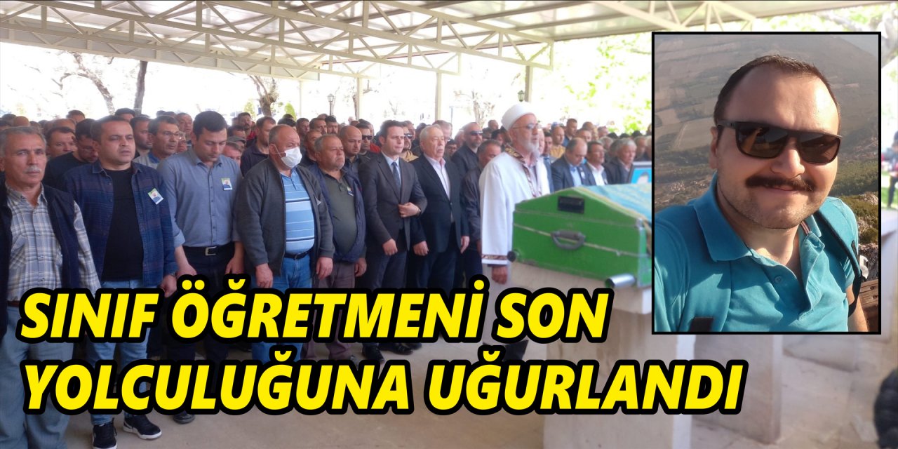 SINIF ÖĞRETMENİ SON YOLCULUĞUNA UĞURLANDI