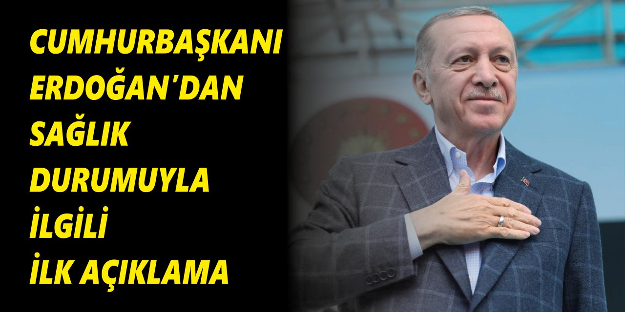 Cumhurbaşkanı Erdoğan'dan sağlık durumuyla ilgili ilk açıklama