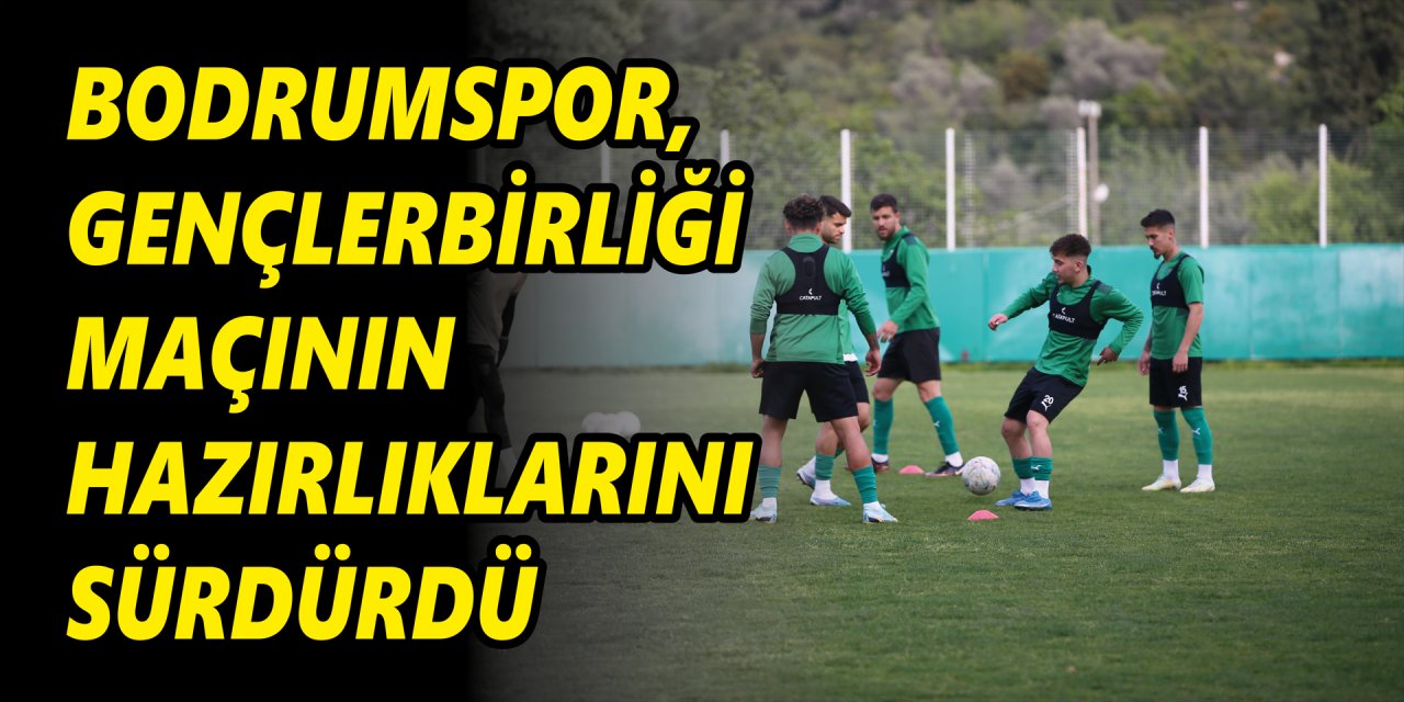 Bodrumspor, Gençlerbirliği maçının hazırlıklarını sürdürdü