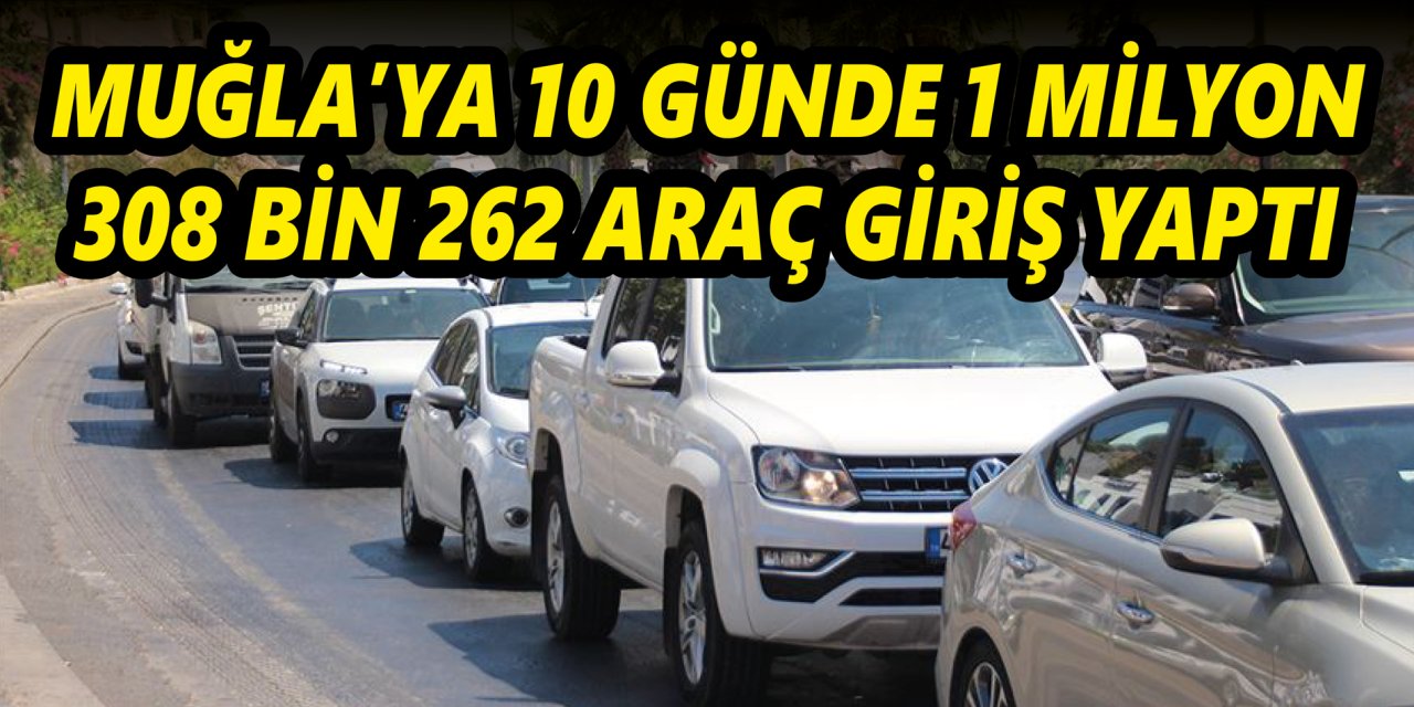 MUĞLA’YA 10 GÜNDE 1 MİLYON 308 BİN 262 ARAÇ GİRİŞ YAPTI