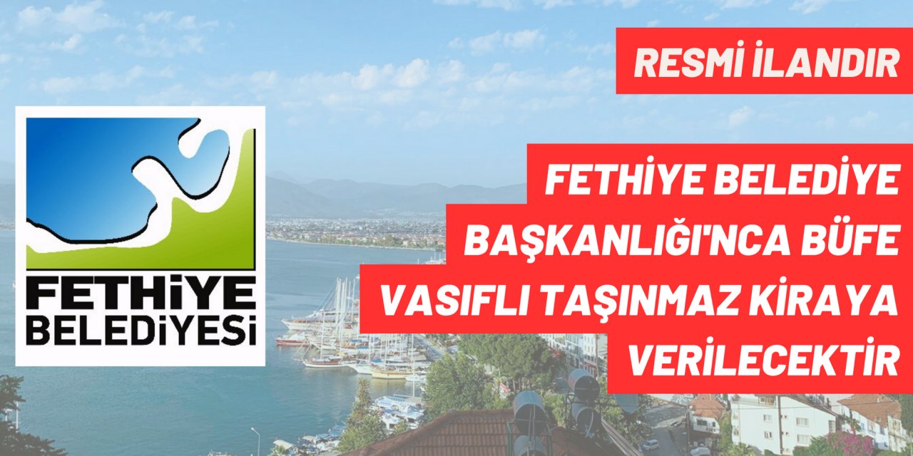 FETHİYE BELEDİYE BAŞKANLIĞI'NCA BÜFE VASIFLI TAŞINMAZ KİRAYA VERİLECEKTİR
