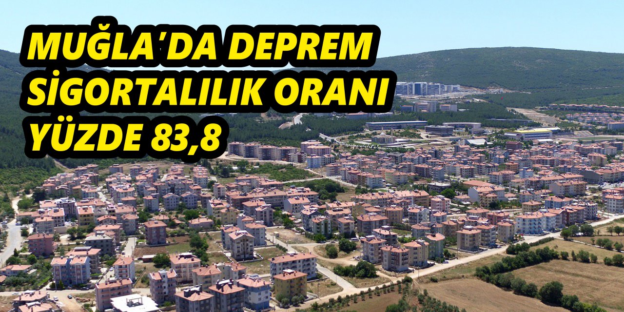 Muğla'da deprem sigortalılık oranı yüzde 83,8