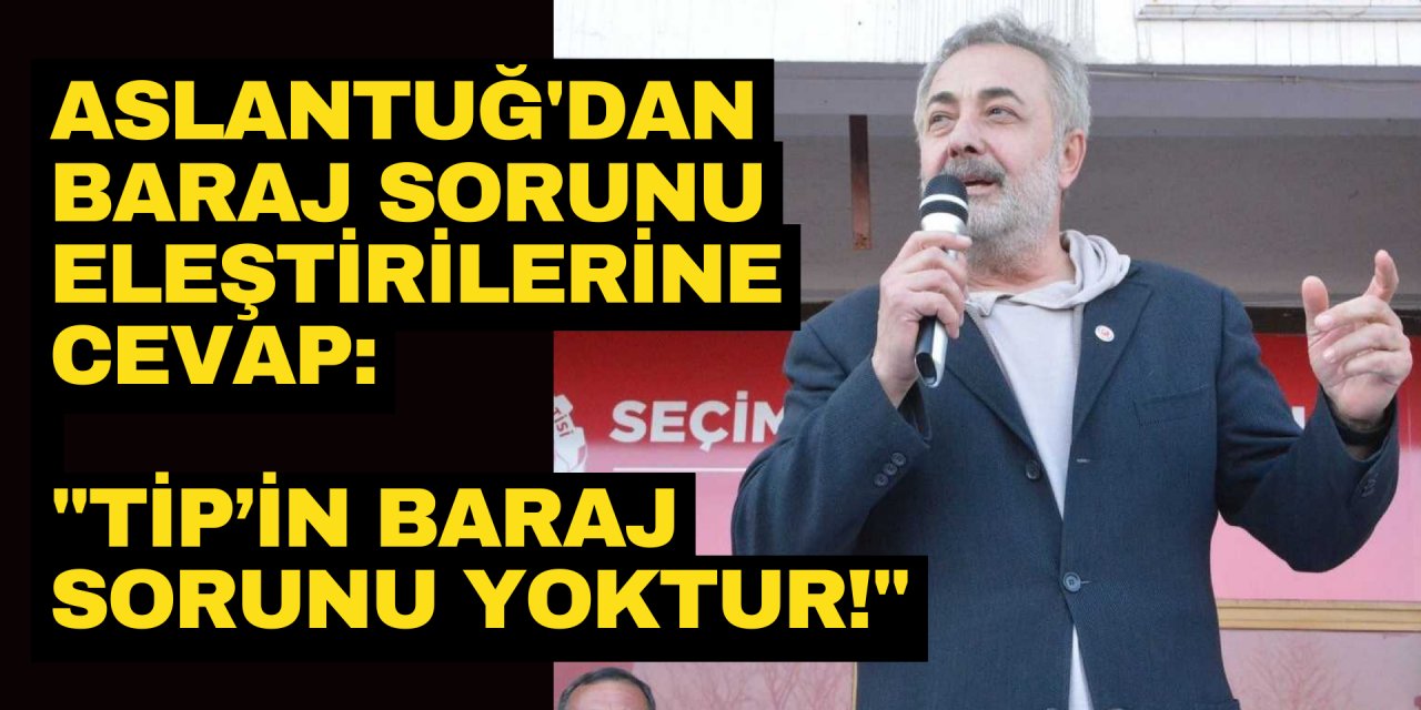ASLANTUĞ'DAN BARAJ SORUNU ELEŞTİRİLERİNE CEVAP: 