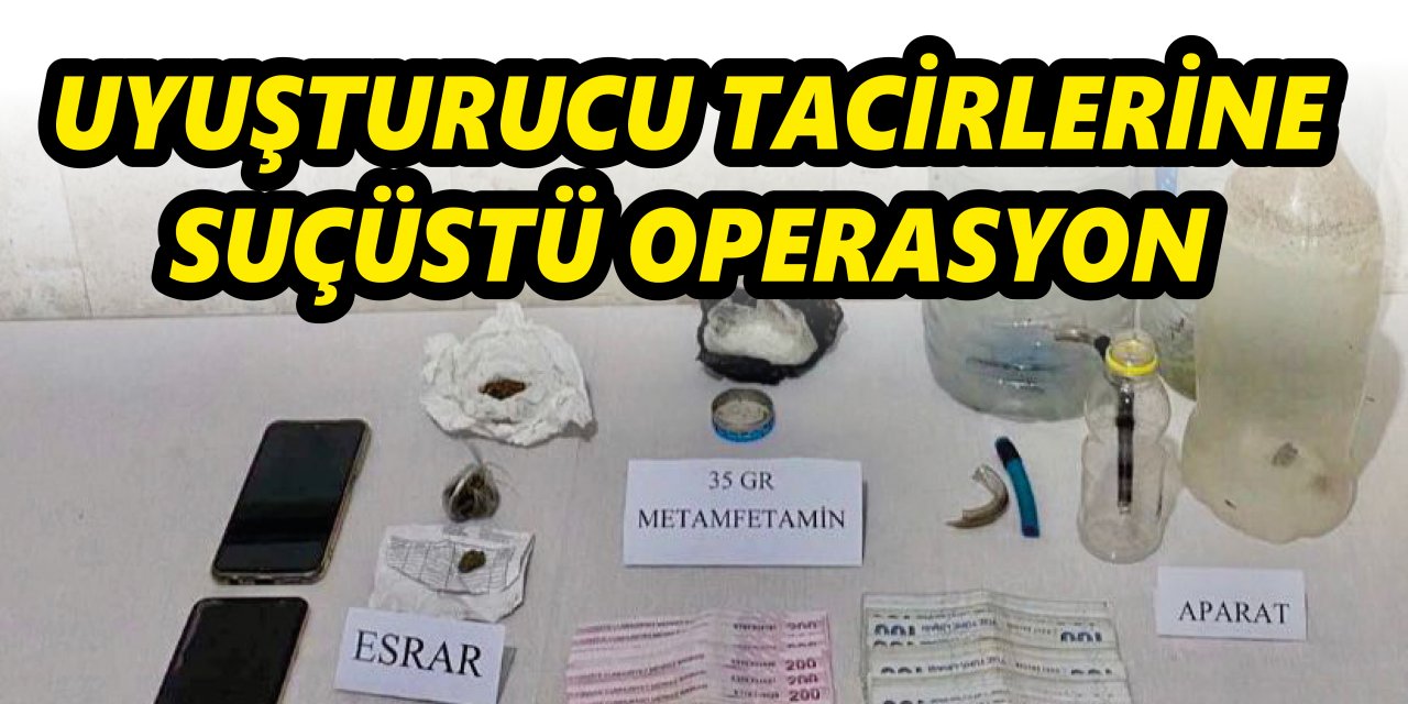 UYUŞTURUCU TACİRLERİNE SUÇÜSTÜ OPERASYON