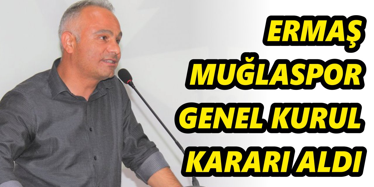ERMAŞ MUĞLASPOR GENEL KURUL KARARI ALDI