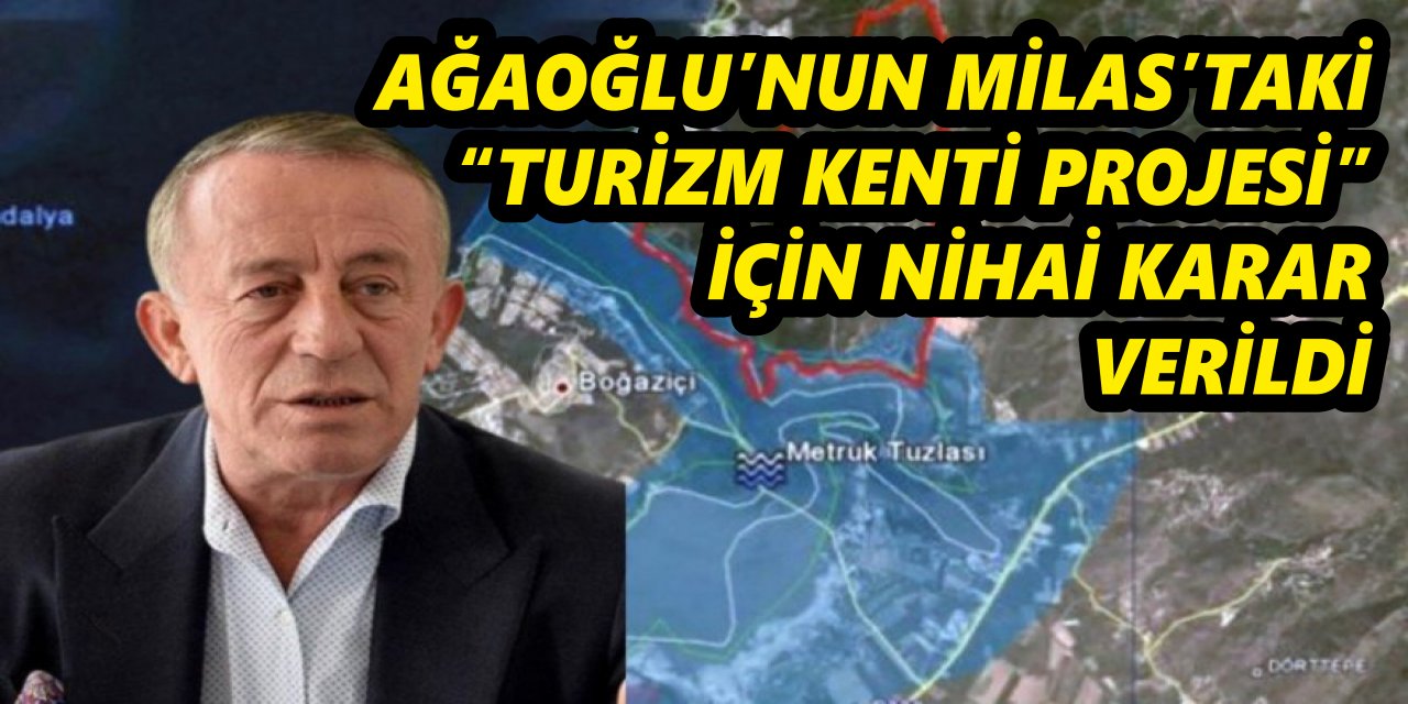 AĞAOĞLU’NUN MİLAS’TAKİ “TURİZM KENTİ PROJESİ” İÇİN NİHAİ KARAR VERİLDİ