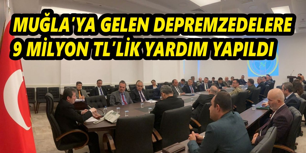 MUĞLA’YA GELEN DEPREMZEDELERE 9 MİLYON TL’LİK YARDIM YAPILDI