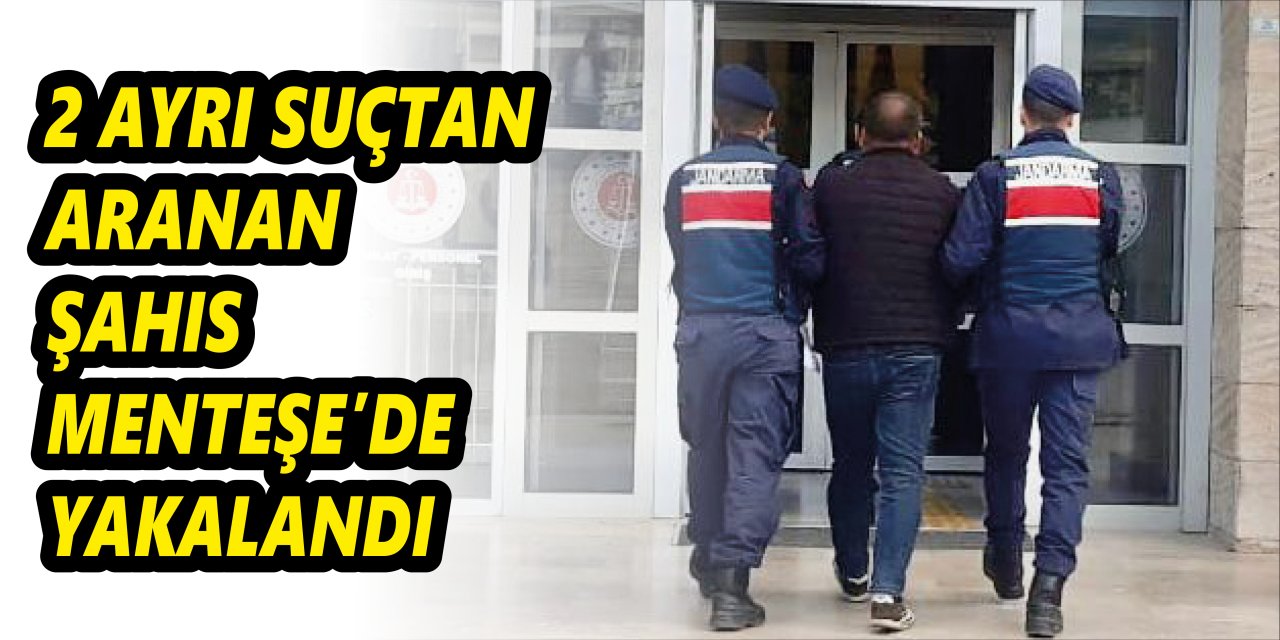 2 AYRI SUÇTAN ARANAN ŞAHIS MENTEŞE’DE YAKALANDI