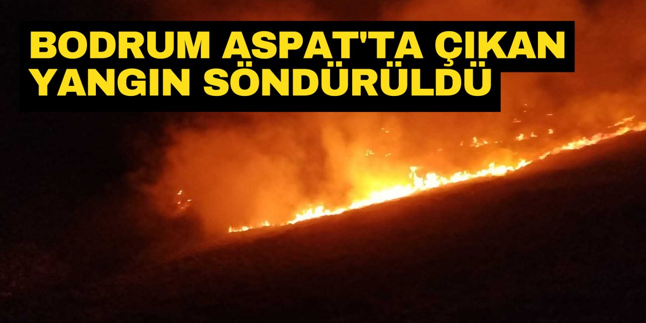 BODRUM ASPAT'TA ÇIKAN YANGIN SÖNDÜRÜLDÜ