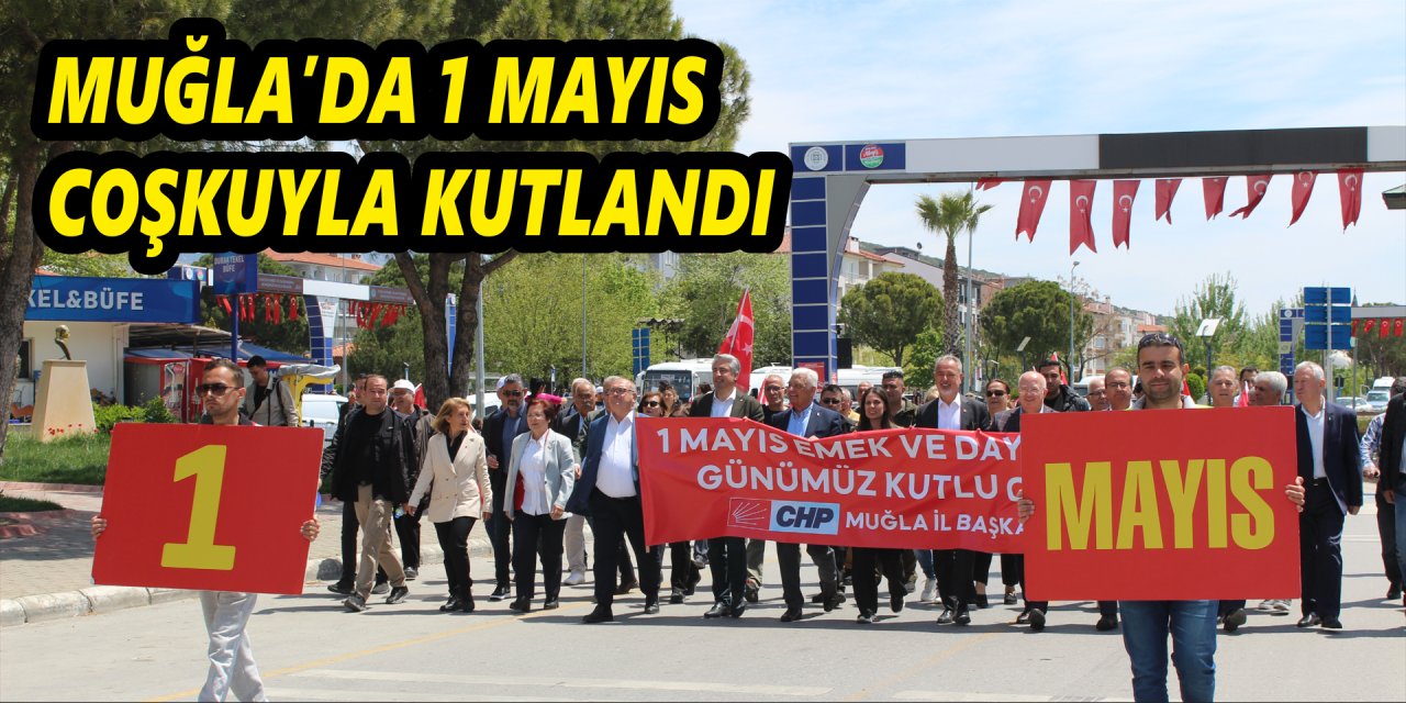 MUĞLA’DA 1 MAYIS COŞKUYLA KUTLANDI