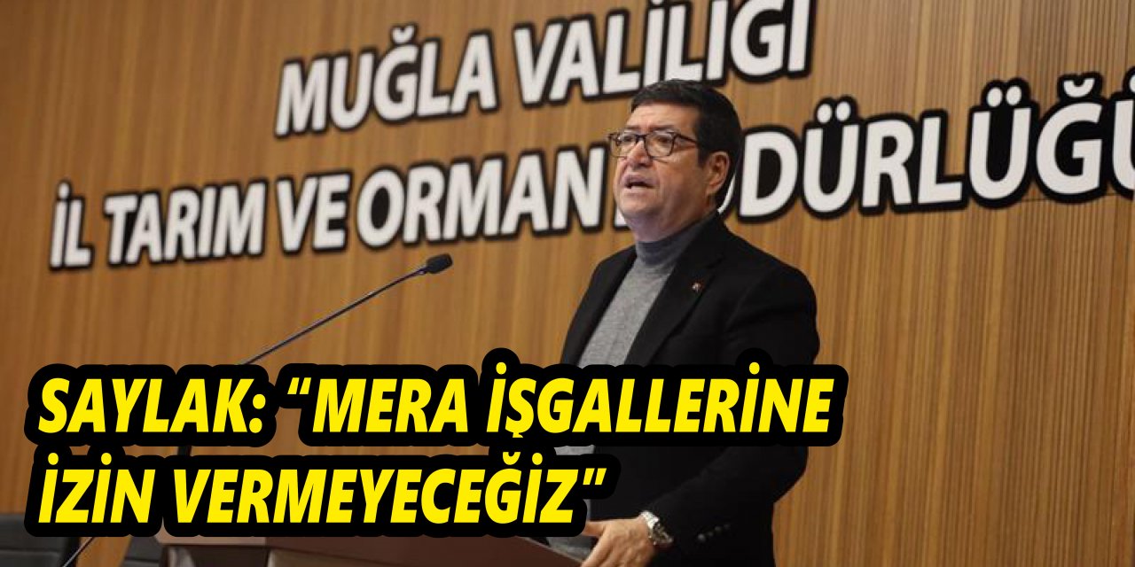 SAYLAK: “MERA İŞGALLERİNE İZİN VERMEYECEĞİZ”