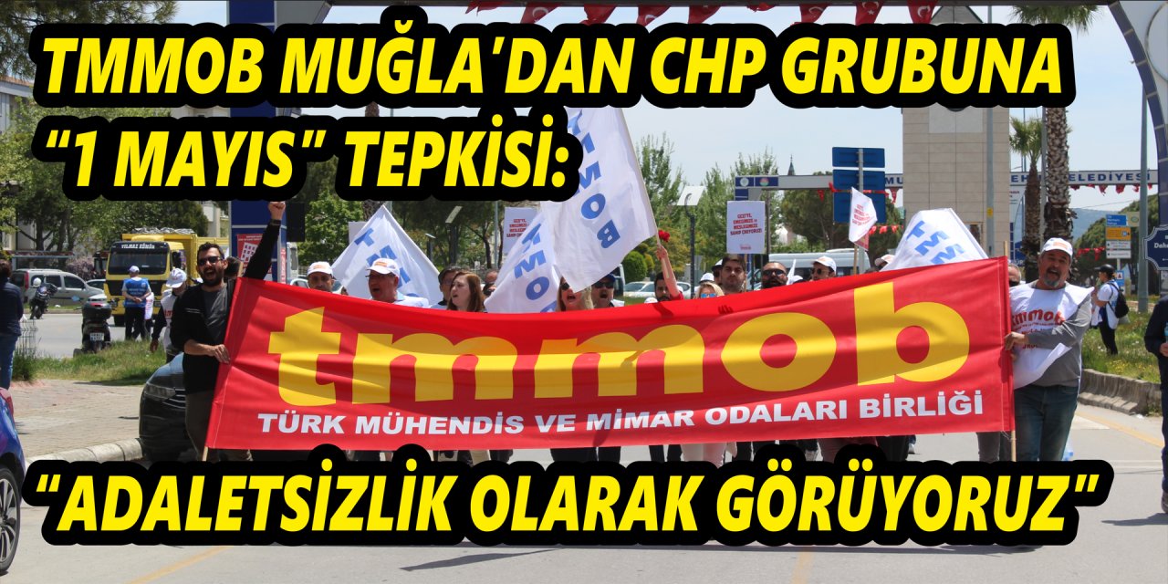 TMMOB MUĞLA’DAN CHP GRUBUNA “1 MAYIS” TEPKİSİ: “ADALETSİZLİK OLARAK GÖRÜYORUZ”