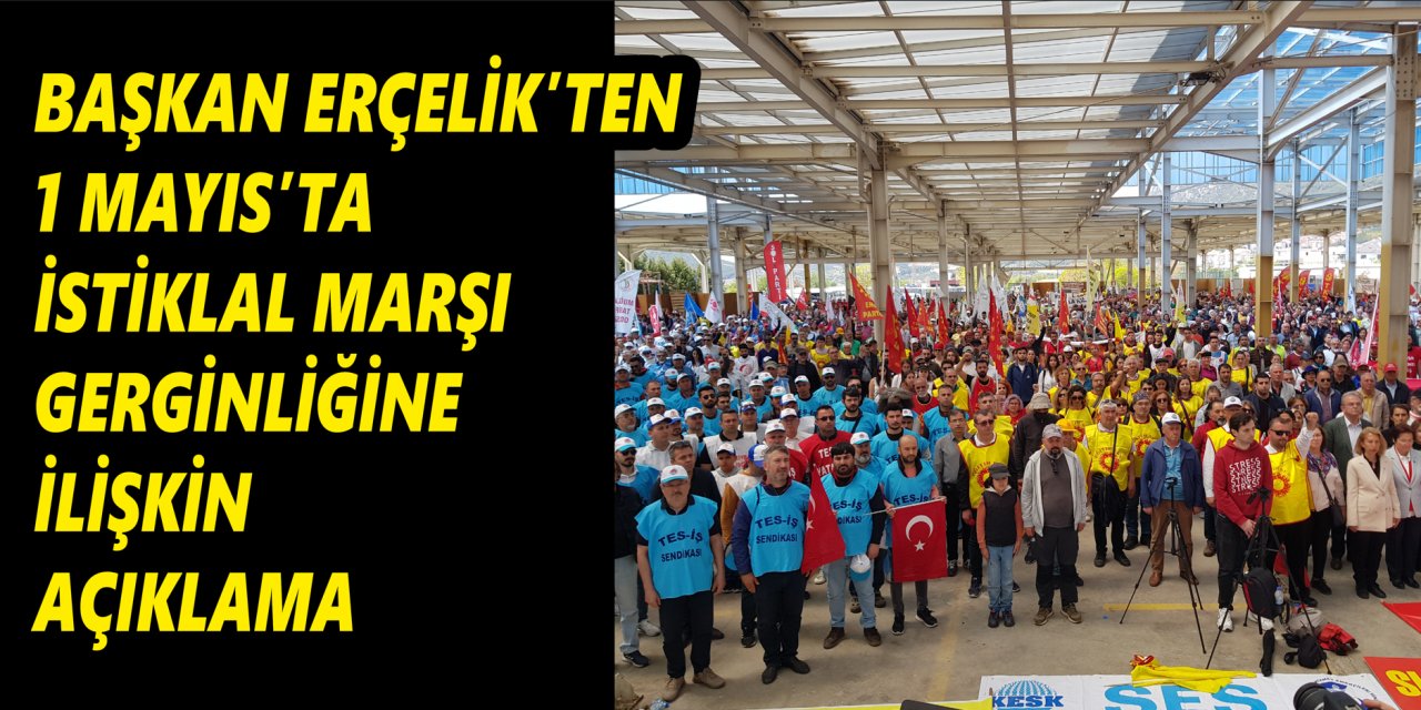 Başkan Erçelik’ten 1 Mayıs'ta İstiklal Marşı gerginliğine ilişkin açıklama