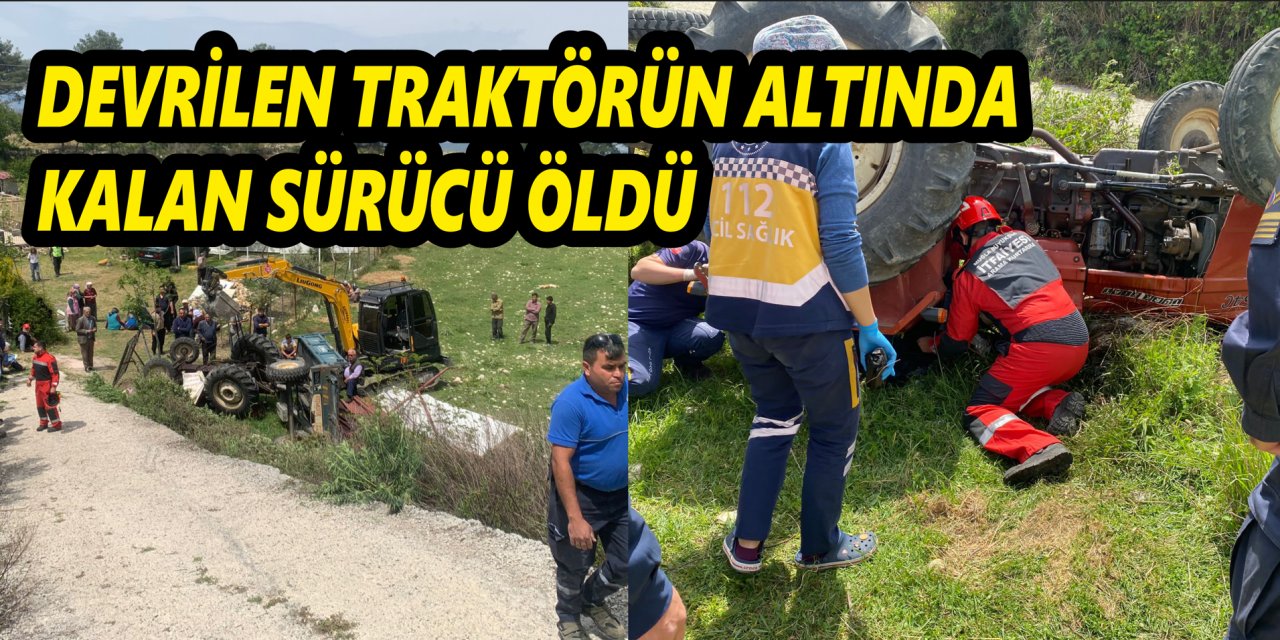 Devrilen traktörün altında kalan sürücü öldü