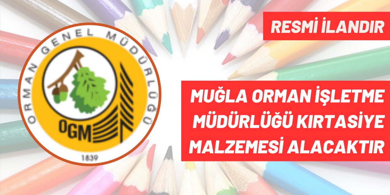 MUĞLA ORMAN İŞLETME MÜDÜRLÜĞÜ KIRTASİYE MALZEMESİ ALACAKTIR