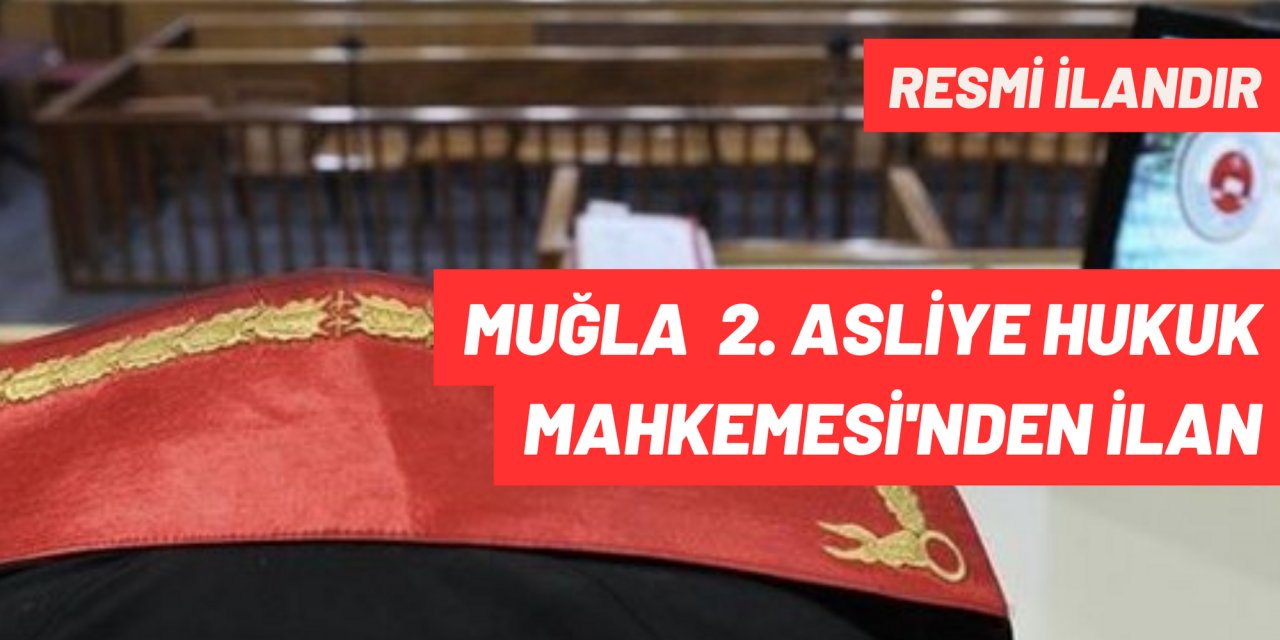 MUĞLA  2. ASLİYE HUKUK MAHKEMESİ'NDEN İLAN