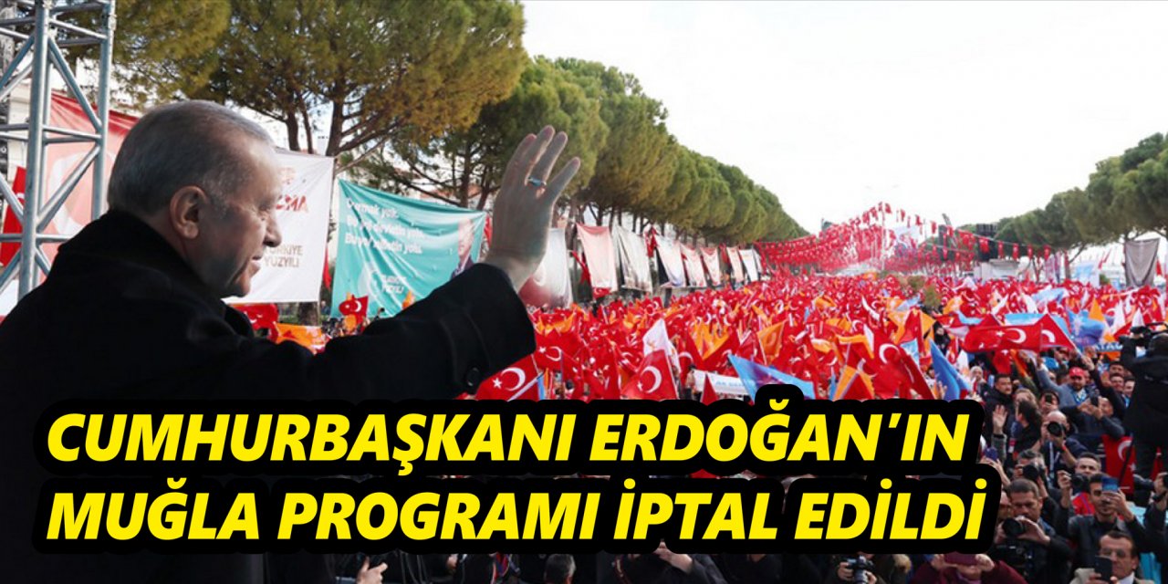 CUMHURBAŞKANI ERDOĞAN’IN MUĞLA PROGRAMI İPTAL EDİLDİ