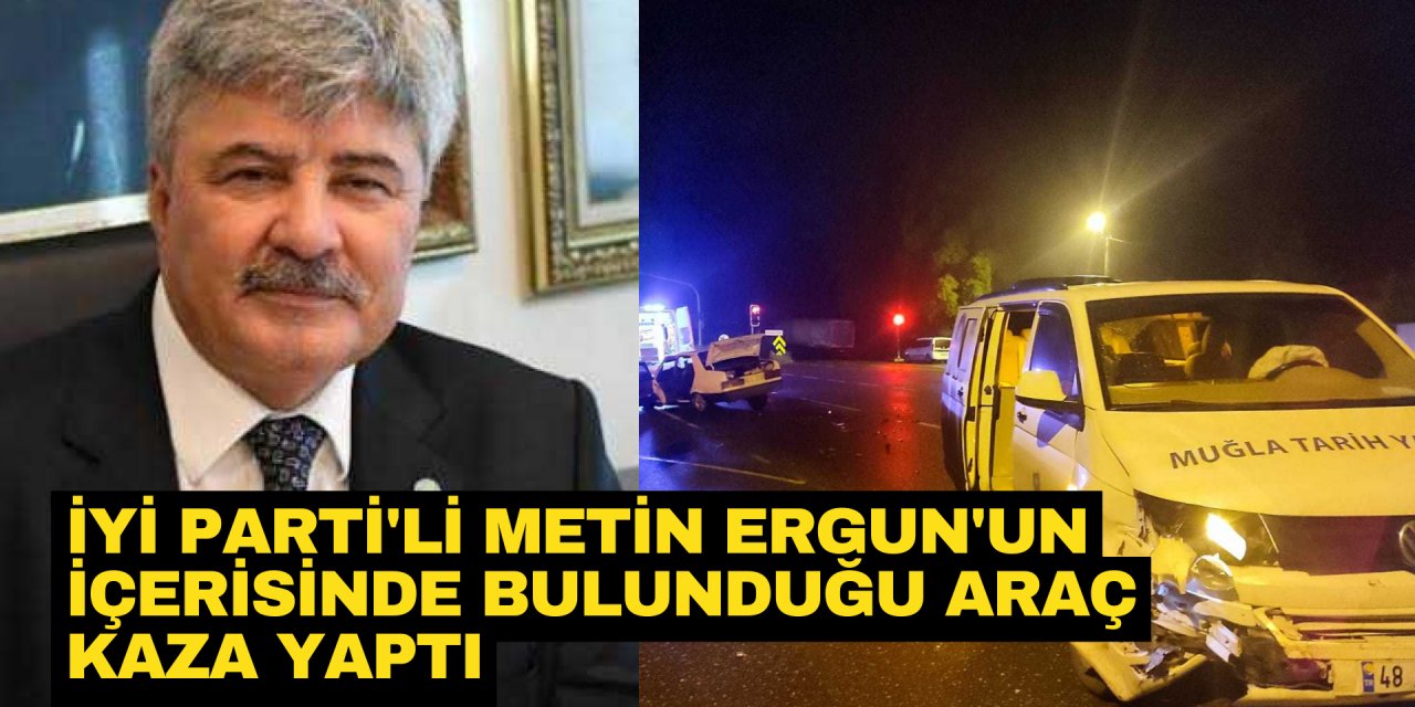İYİ PARTİ'Lİ METİN ERGUN'UN İÇERİSİNDE BULUNDUĞU ARAÇ KAZA YAPTI