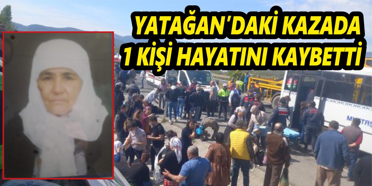 YATAĞAN’DAKİ KAZADA 1 KİŞİ HAYATINI KAYBETTİ