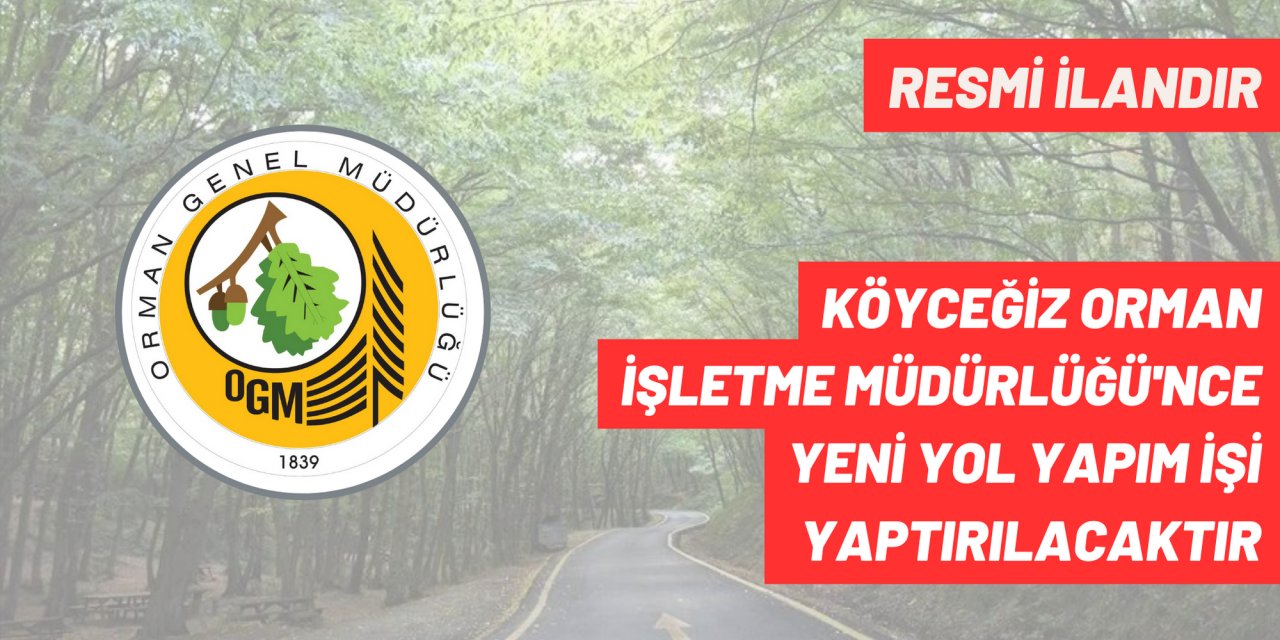 KÖYCEĞİZ ORMAN İŞLETME MÜDÜRLÜĞÜ'NCE YENİ YOL YAPIM İŞİ YAPTIRILACAKTIR