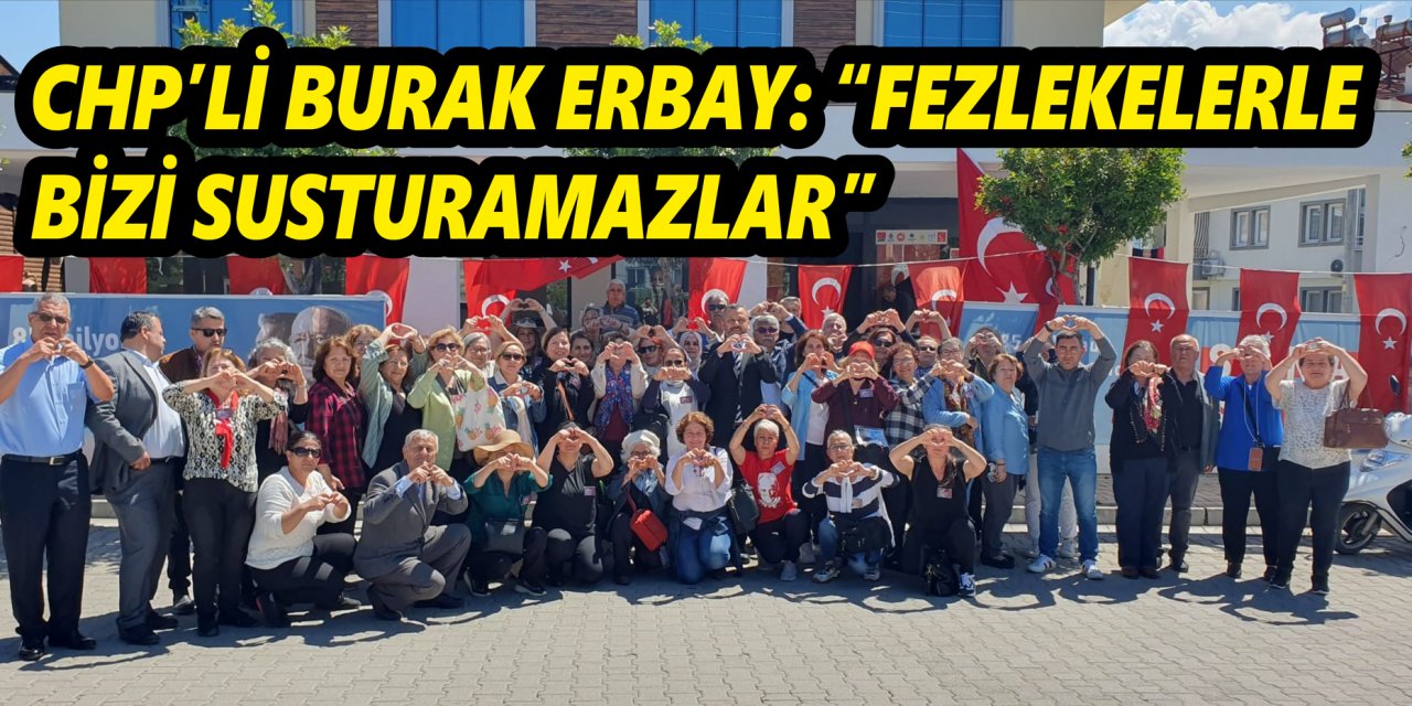 CHP’li Burak Erbay: “Fezlekelerle bizi susturamazlar”