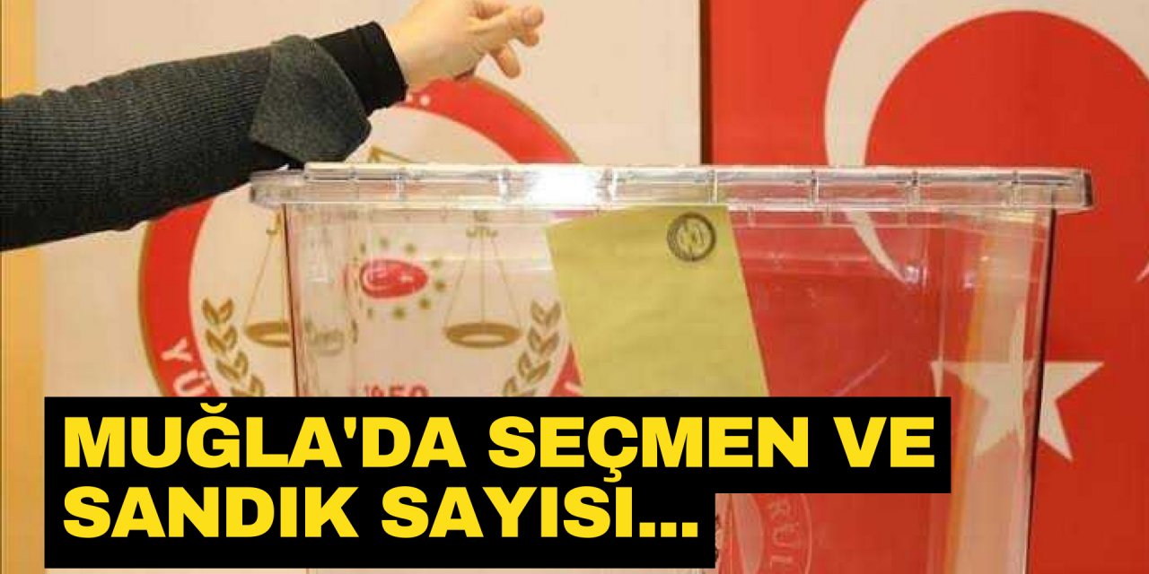 Muğla'da seçmen ve sandık sayısı...