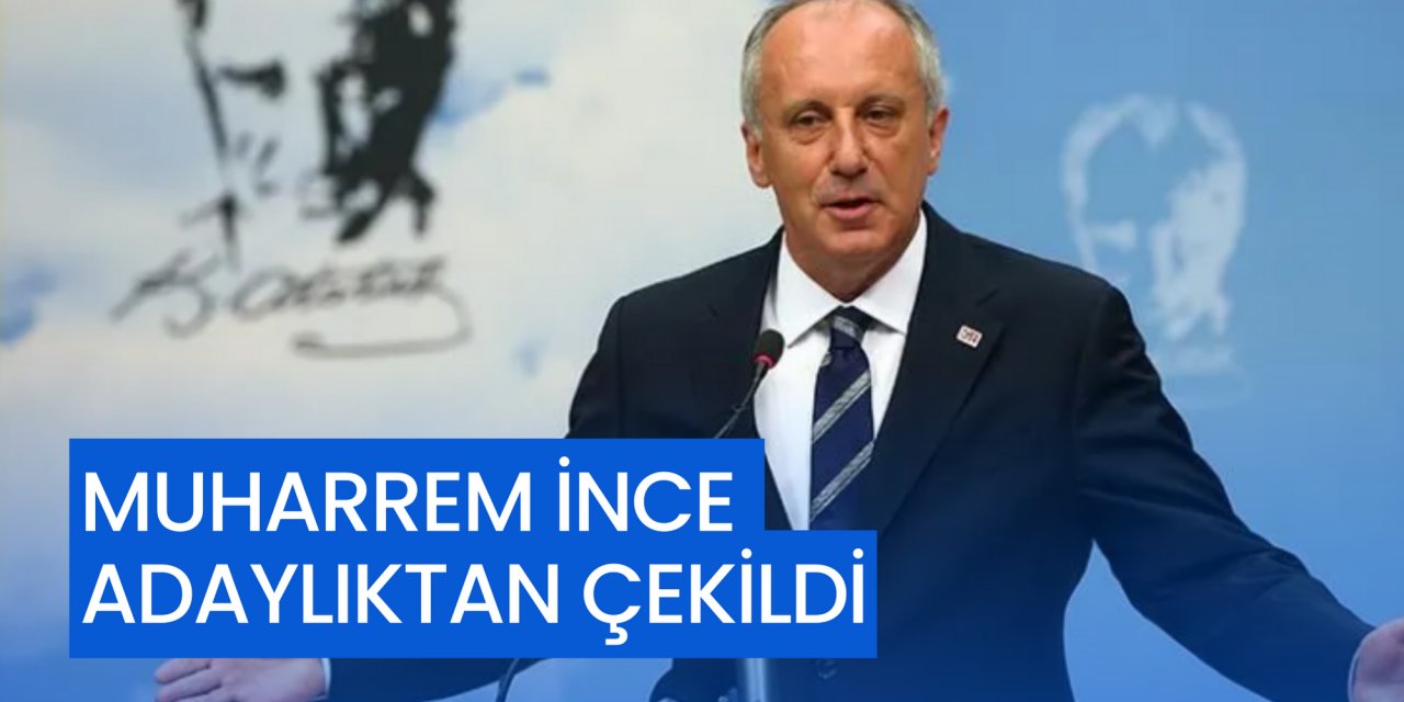 MUHARREM İNCE ADAYLIKTAN ÇEKİLDİ