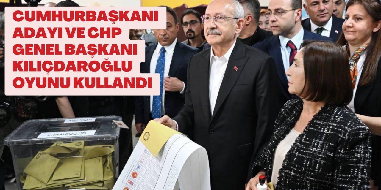 Cumhurbaşkanı adayı ve CHP Genel Başkanı Kılıçdaroğlu oyunu kullandı
