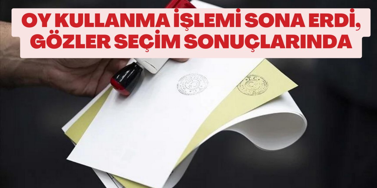 Oy kullanma işlemi sona erdi, gözler seçim sonuçlarında