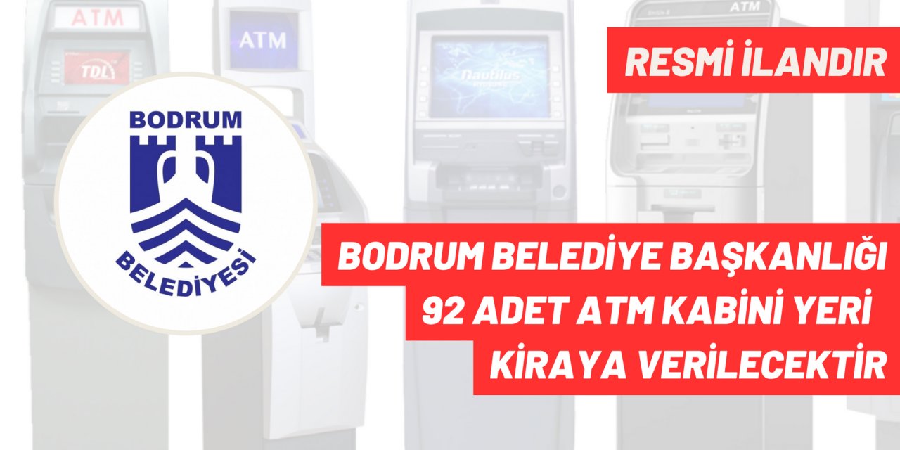 BODRUM BELEDİYE BAŞKANLIĞI 92 ADET ATM KABİNİ YERİ  KİRAYA VERİLECEKTİR