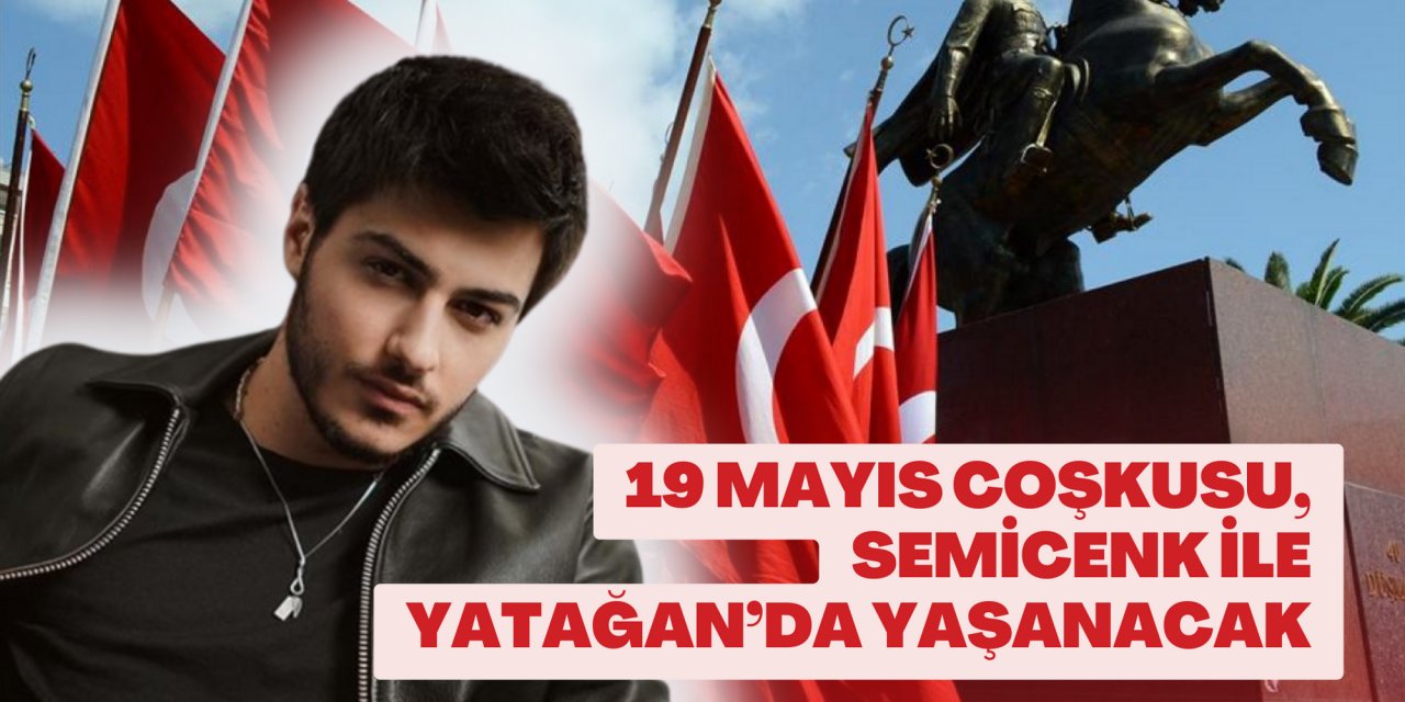 19 MAYIS COŞKUSU, SEMİCENK İLE YATAĞAN’DA YAŞANACAK
