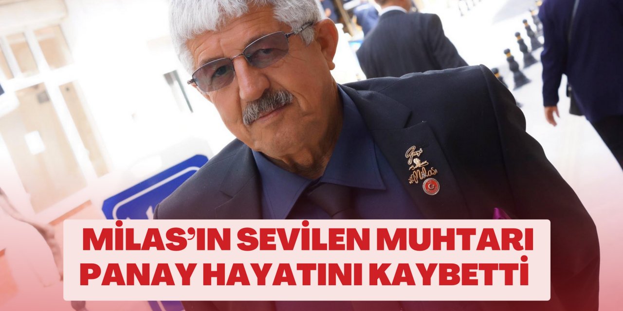 MİLAS’IN SEVİLEN MUHTARI PANAY HAYATINI KAYBETTİ