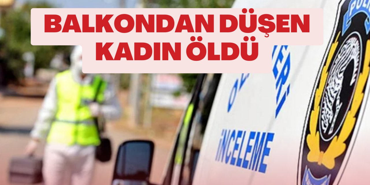 BALKONDAN DÜŞEN KADIN ÖLDÜ