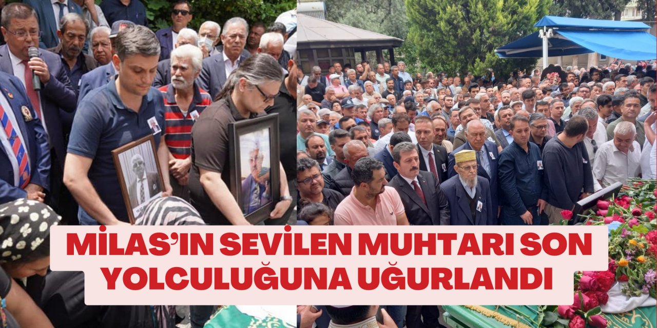 MİLAS’IN SEVİLEN MUHTARI SON YOLCULUĞUNA UĞURLANDI