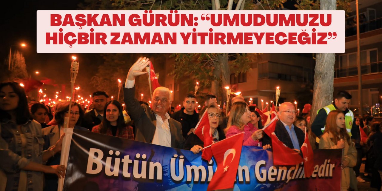 BAŞKAN GÜRÜN: “UMUDUMUZU HİÇBİR ZAMAN YİTİRMEYECEĞİZ”