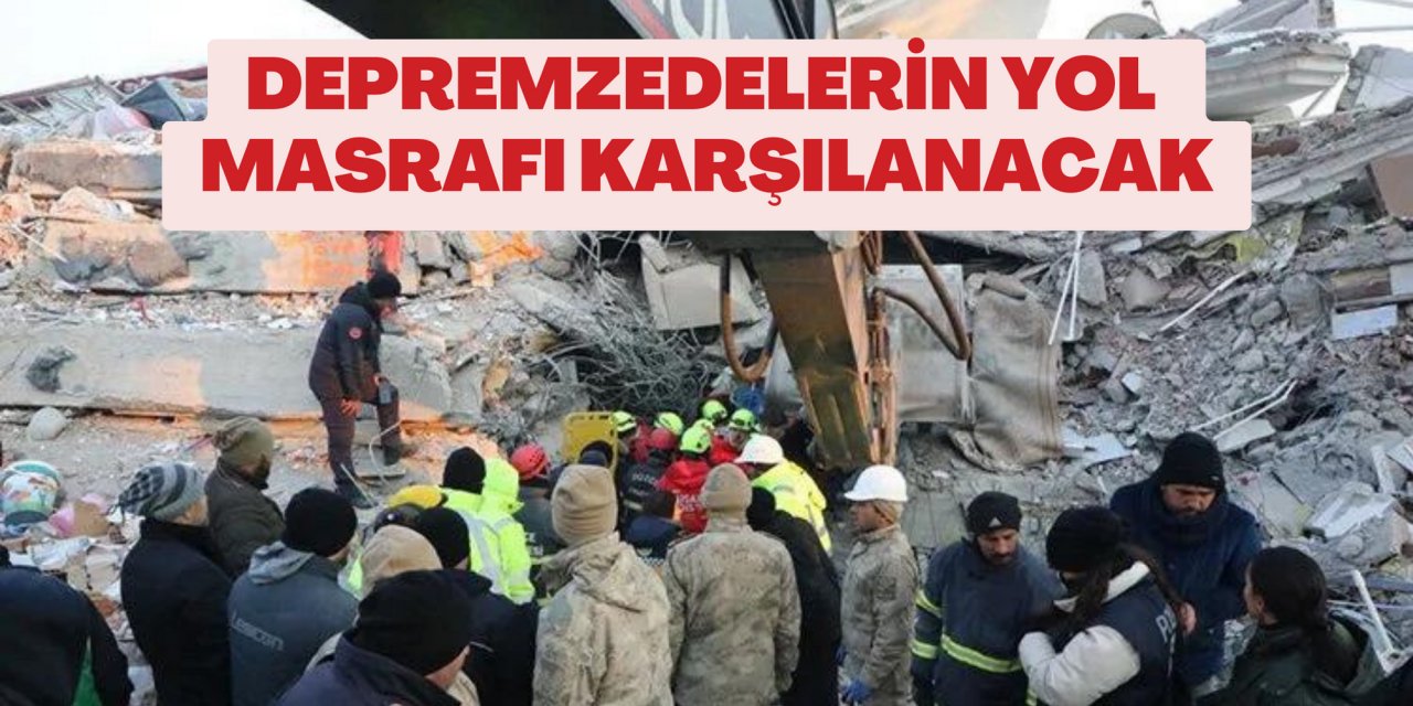 DEPREMZEDELERİN YOL MASRAFI KARŞILANACAK