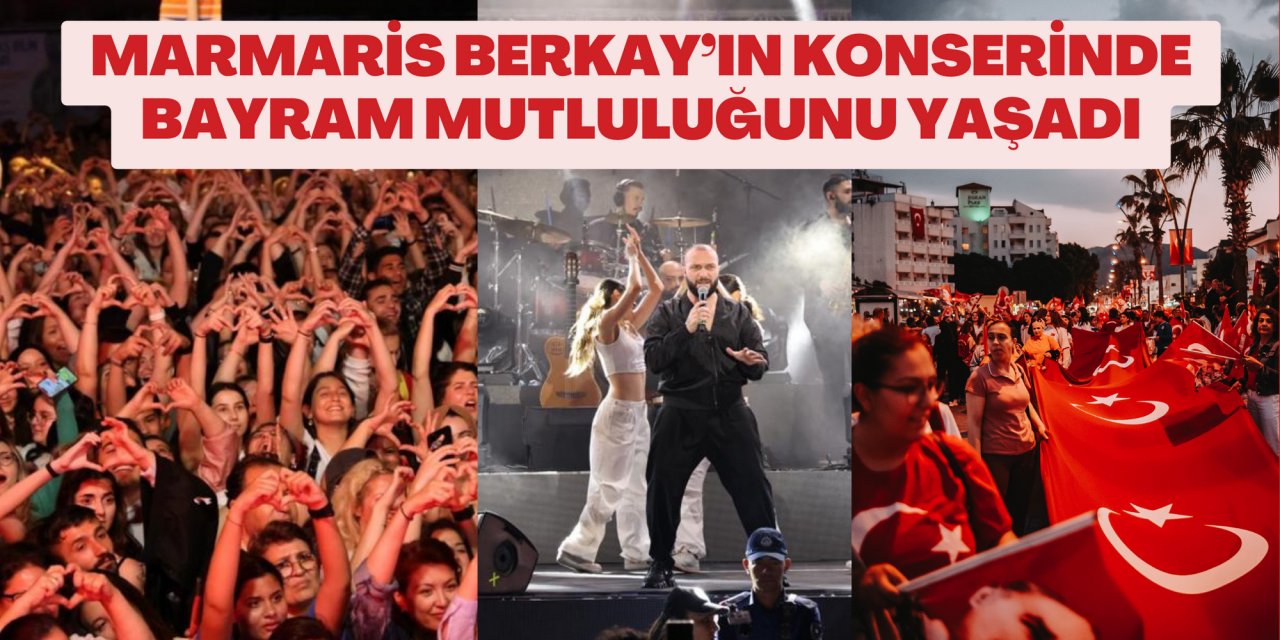 MARMARİS BERKAY’IN KONSERİNDE BAYRAM MUTLULUĞUNU YAŞADI