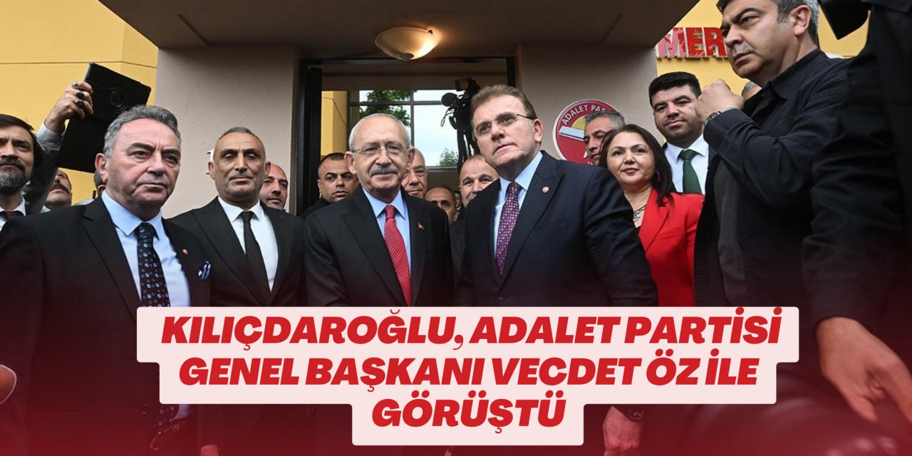 Cumhurbaşkanı adayı Kılıçdaroğlu, Adalet Partisi Genel Başkanı Vecdet Öz ile görüştü