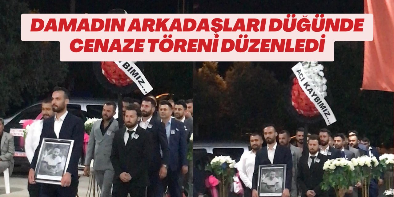 DAMADIN ARKADAŞLARI DÜĞÜNDE CENAZE TÖRENİ DÜZENLEDİ